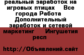 Rich Birds-реальный заработок на игровых птицах. - Все города Работа » Дополнительный заработок и сетевой маркетинг   . Ингушетия респ.
